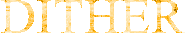 Dither